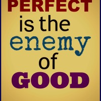 Perfect is the Enemy of Good